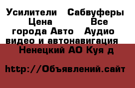 Усилители , Сабвуферы › Цена ­ 2 500 - Все города Авто » Аудио, видео и автонавигация   . Ненецкий АО,Куя д.